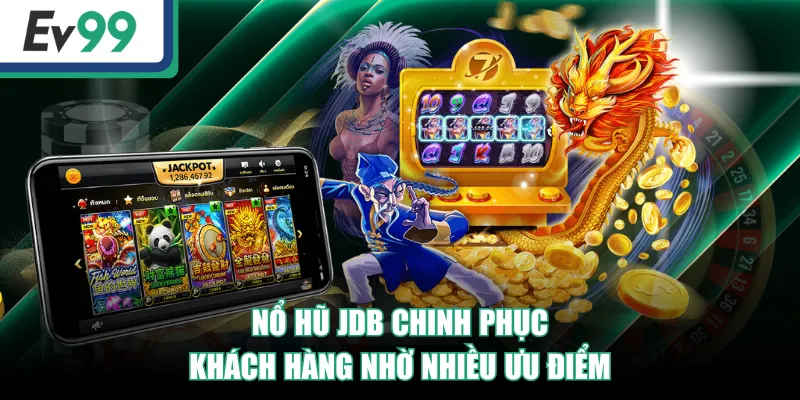 Nổ Hũ JDB chinh phục khách hàng nhờ nhiều ưu điểm